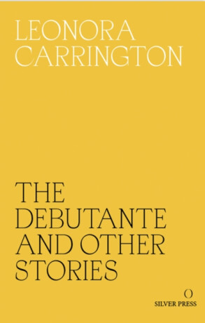 The Debutante and Other Stories - Leonora Carrington
