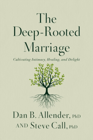 The Deep-Rooted Marriage - Dr. Dan B. Allender,Dr. Steve Call