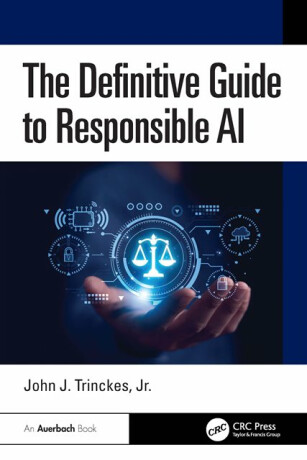 The Definitive Guide to Responsible AI - John J. Trinckes Jr.
