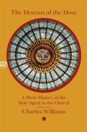 The Descent of the Dove: A Short History of the Holy Spirit in the Church - Charles Williams