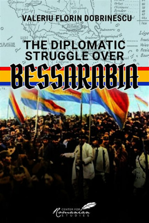 Diplomatic Struggle over Bessarabia - Valeriu Florin Dobrinescu