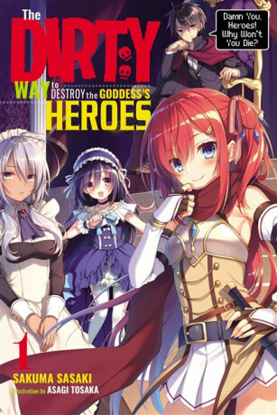 The Dirty Way to Destroy the Goddess's Heroes, Vol. 1 (light novel) - Asagi Tohsaka,Sakuma Sasaki