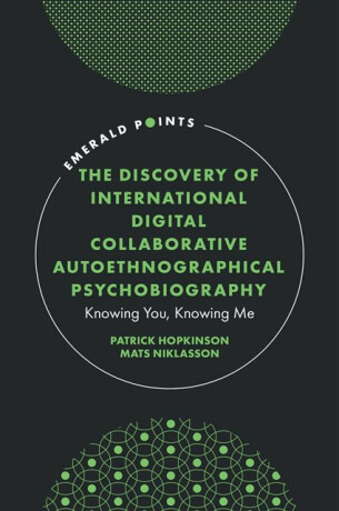 The Discovery of International Digital Collaborative Autoethnographical Psychobiography - Mats  Niklasson,Patrick  Hopkinson