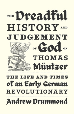 The Dreadful History and Judgement of God on Thomas Muntzer - Andrew Drummond