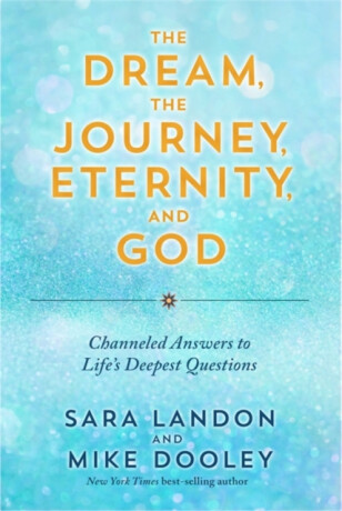 The Dream, the Journey, Eternity, and God - Mike Dooley,Sara Landon