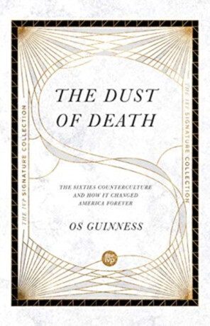 The Dust of Death â€“ The Sixties Counterculture and How It Changed America Forever - Os Guinness