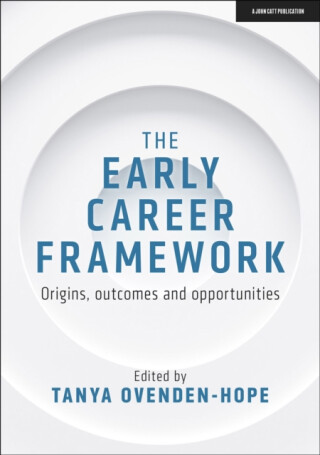 The Early Career Framework: Origins, outcomes and opportunities - Tanya Ovenden-Hope