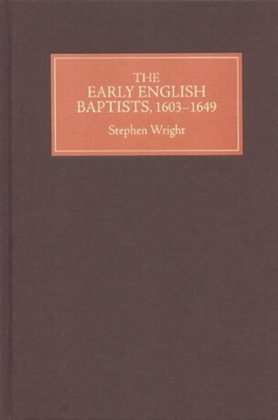 The Early English Baptists, 1603-1649 - Wright Stephen