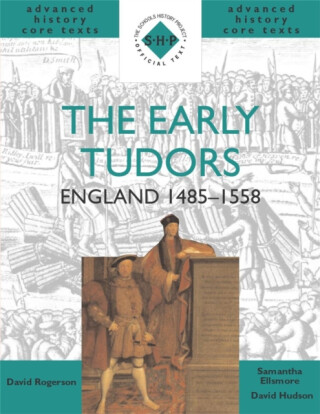 The Early Tudors: England 1485-1558 - David Hudson,Samantha Ellsmore,David Rogerson