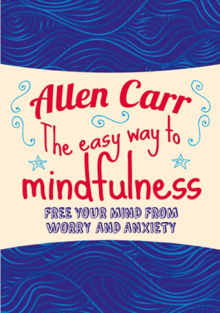 The Easy Way to Mindfulness - Allen Carr,John Dicey