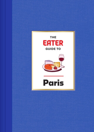 The Eater Guide to Paris - Lindsey Tramuta,Eater