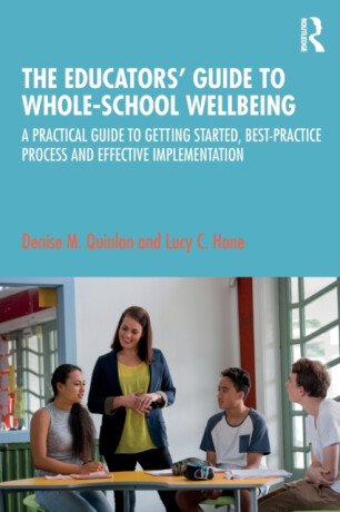 The Educatorsâ€™ Guide to Whole-school Wellbeing - Denise M. Quinlan,Lucy C. Hone