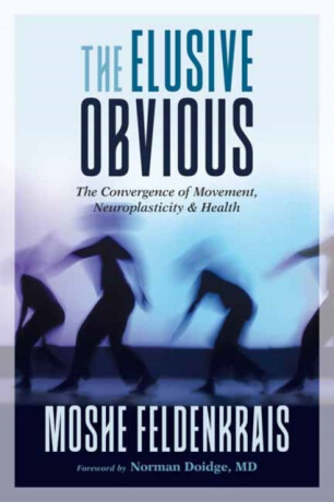 The Elusive Obvious - Moshé Feldenkrais,Norman Doidge, M.D.