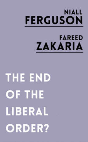 The End of the Liberal Order? - Fareed Zakaria,Niall Ferguson