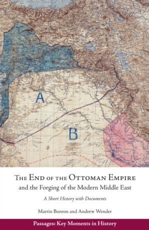 The End of the Ottoman Empire and the Forging of the Modern Middle East - Andrew Wender,Martin Bunton