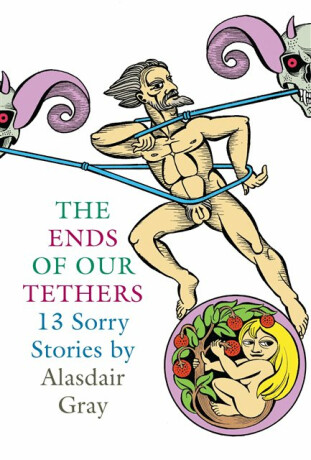 The Ends Of Our Tethers: Thirteen Sorry Stories - Alasdair Gray