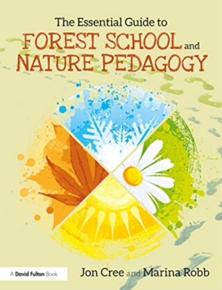 The Essential Guide to Forest School and Nature Pedagogy - Jon Cree,Marina Robb