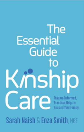 The Essential Guide to Kinship Care - Sarah Naish,Enza Smith