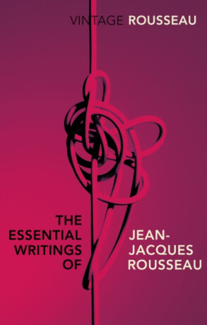The Essential Writings of Jean-Jacques Rousseau - Jean-Jacques Rousseau