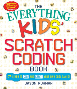 The Everything Kids' Scratch Coding Book - Jason Rukman