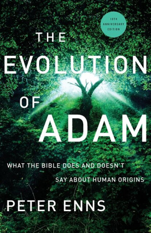 The Evolution of Adam â€“ What the Bible Does and Doesn`t Say about Human Origins - Peter Enns