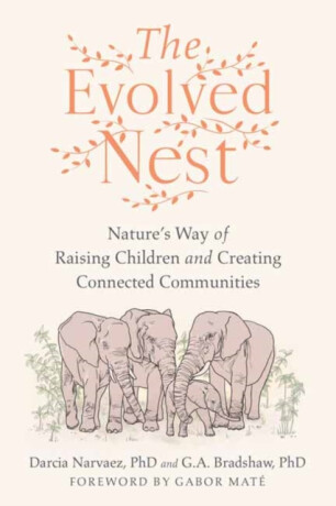 The Evolved Nest - Darcia Narvaez,G. A. Bradshaw