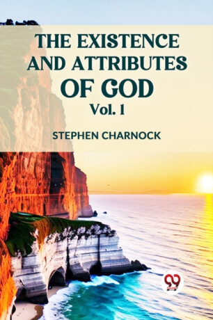 The Existence and Attributes of God - Stephen Charnock