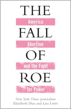 The Fall of Roe - Elizabeth Dias,Lisa Lerer