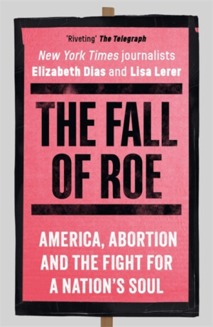 The Fall of Roe - Elizabeth Dias,Lisa Lerer