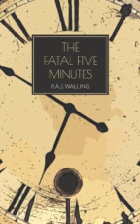 The Fatal Five Minutes - R.A.J. Walling