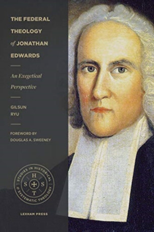 The Federal Theology of Jonathan Edwards - Gilsun Ryu