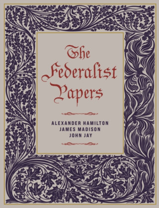 The Federalist Papers - Alexander Hamilton,John Jay,James Madison