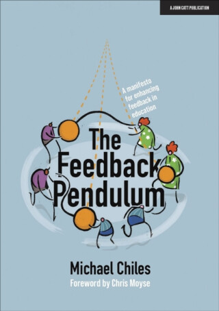 The Feedback Pendulum: A manifesto for enhancing feedback in education - Michael Chiles