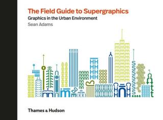 The Field Guide to Supergraphics: Graphics in the Urban Environment - Sean Adams