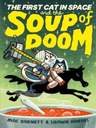 The First Cat in Space and the Soup of Doom - Mac Barnett