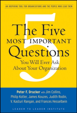 The Five Most Important Questions You Will Ever Ask About Your Organization - Peter F. Drucker
