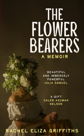 The Flower Bearers - Rachel Eliza Griffiths