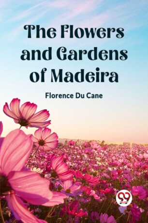 The Flowers and Gardens of Madeira (Edition2023) - Florence Du Cane