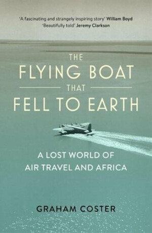 The Flying Boat That Fell to Earth - Graham Coster