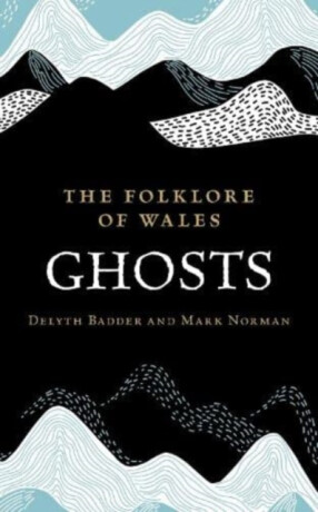 The Folklore of Wales: Ghosts - Delyth Badder,Mark Norman