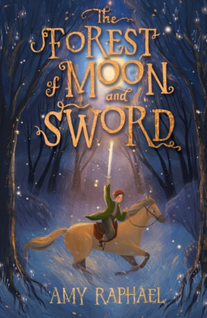 The Forest of Moon and Sword - Amy Raphael
