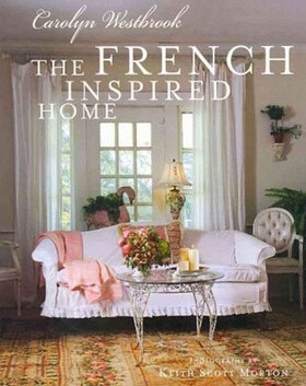 The French Inspired Home - Carolyn Westbrook