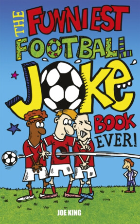 The Funniest Football Joke Book Ever! - Joe King