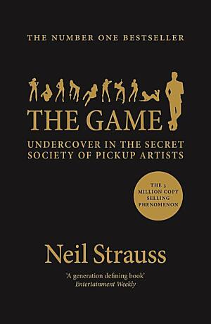 The Game: Undercover in the secret society of pickup artists - Neil Strauss