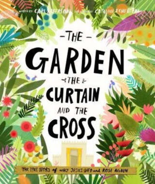 The Garden, the Curtain and the Cross Storybook - Carl Laferton
