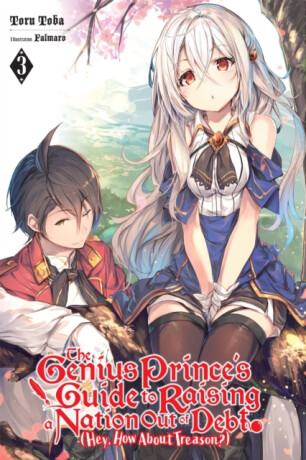 The Genius Prince's Guide to Raising a Nation Out of Debt (Hey, How About Treason?), Vol. 3 (light novel) - Falmaro,Toru Toba