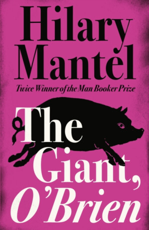 The Giant, Oâ€™Brien - Hilary Mantelová