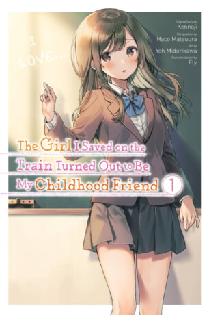 The Girl I Saved on the Train Turned Out to Be My Childhood Friend, Vol. 1 (manga) - Fly Kennoji,Kennoji Kennoji,Yoh Midorikawa,Haco Matsuura