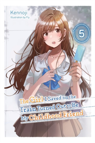 The Girl I Saved on the Train Turned Out to Be My Childhood Friend, Vol. 5 (light novel) - Sergio Avila,Fly Kennoji,Kennoji Kennoji