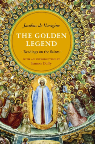 The Golden Legend â€“ Readings on the Saints - Jacobus de Voragine